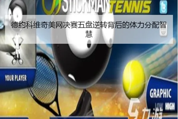 德约科维奇美网决赛五盘逆转背后的体力分配智慧